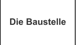 Die Baustelle