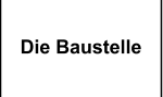 Die Baustelle