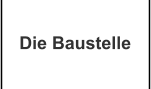 Die Baustelle